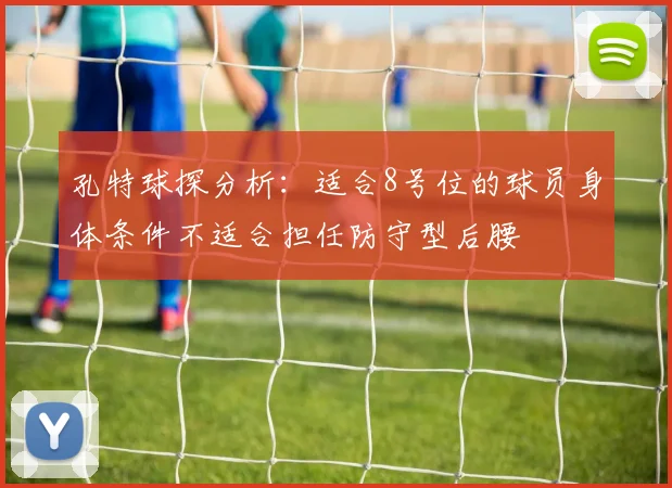 孔特球探分析：适合8号位的球员身体条件不适合担任防守型后腰