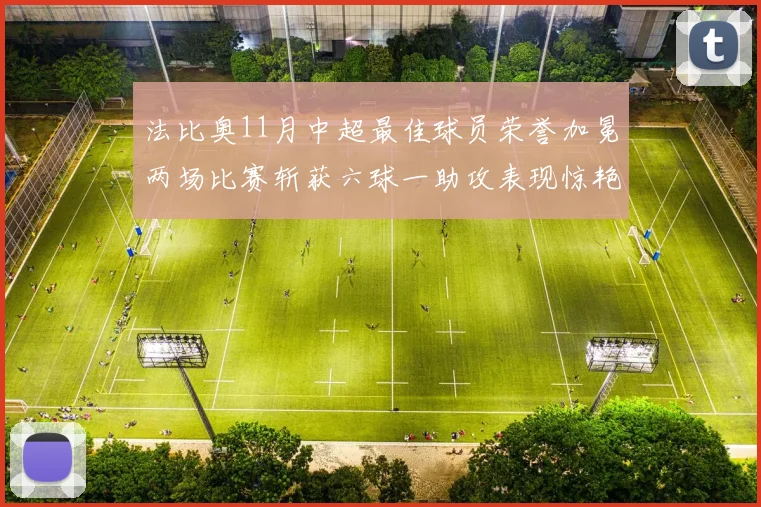 法比奥11月中超最佳球员荣誉加冕两场比赛斩获六球一助攻表现惊艳